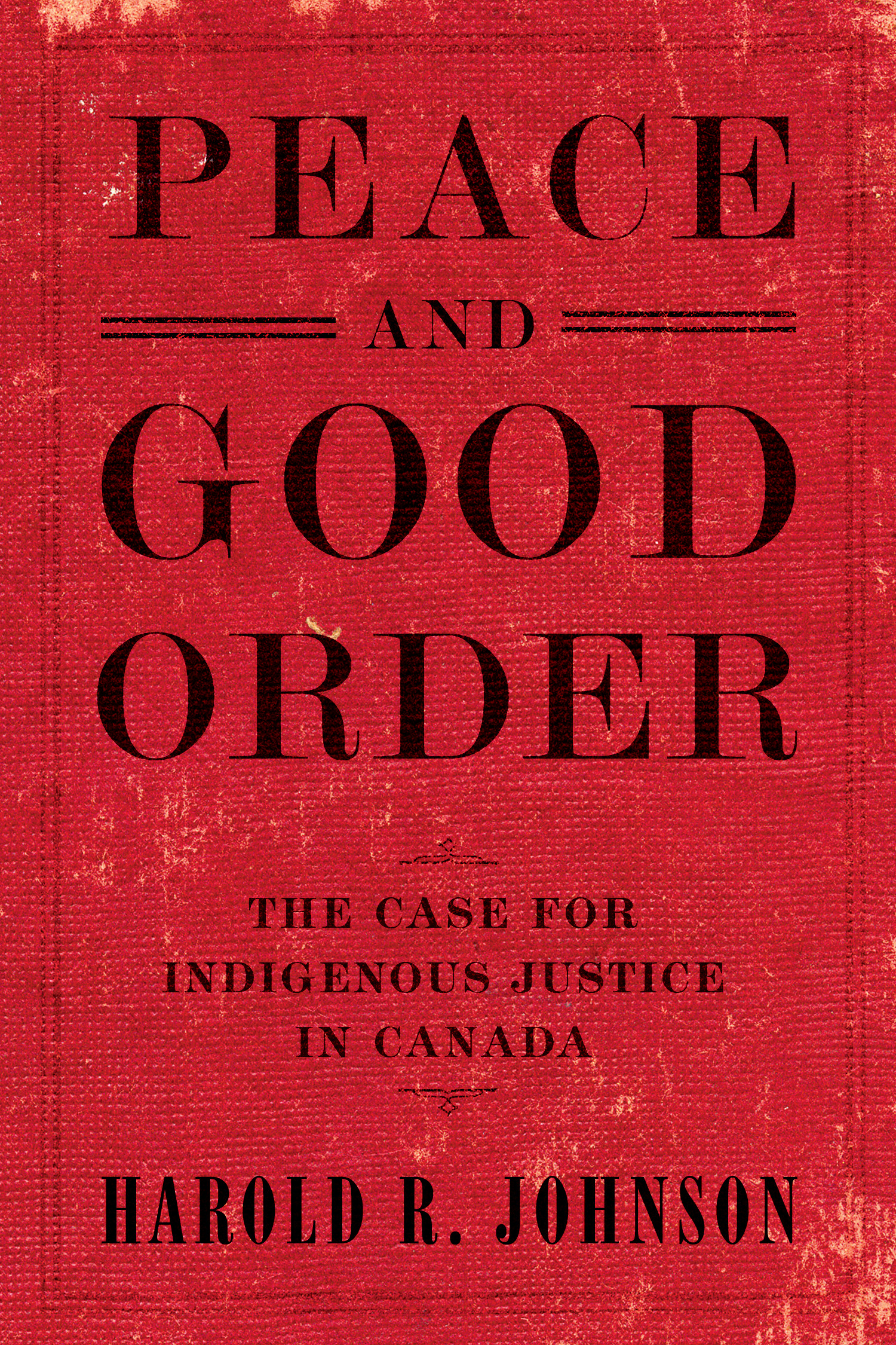 Peace and Good Order : The Case for Indigenous Justice in Canada | Johnson, Harold R.