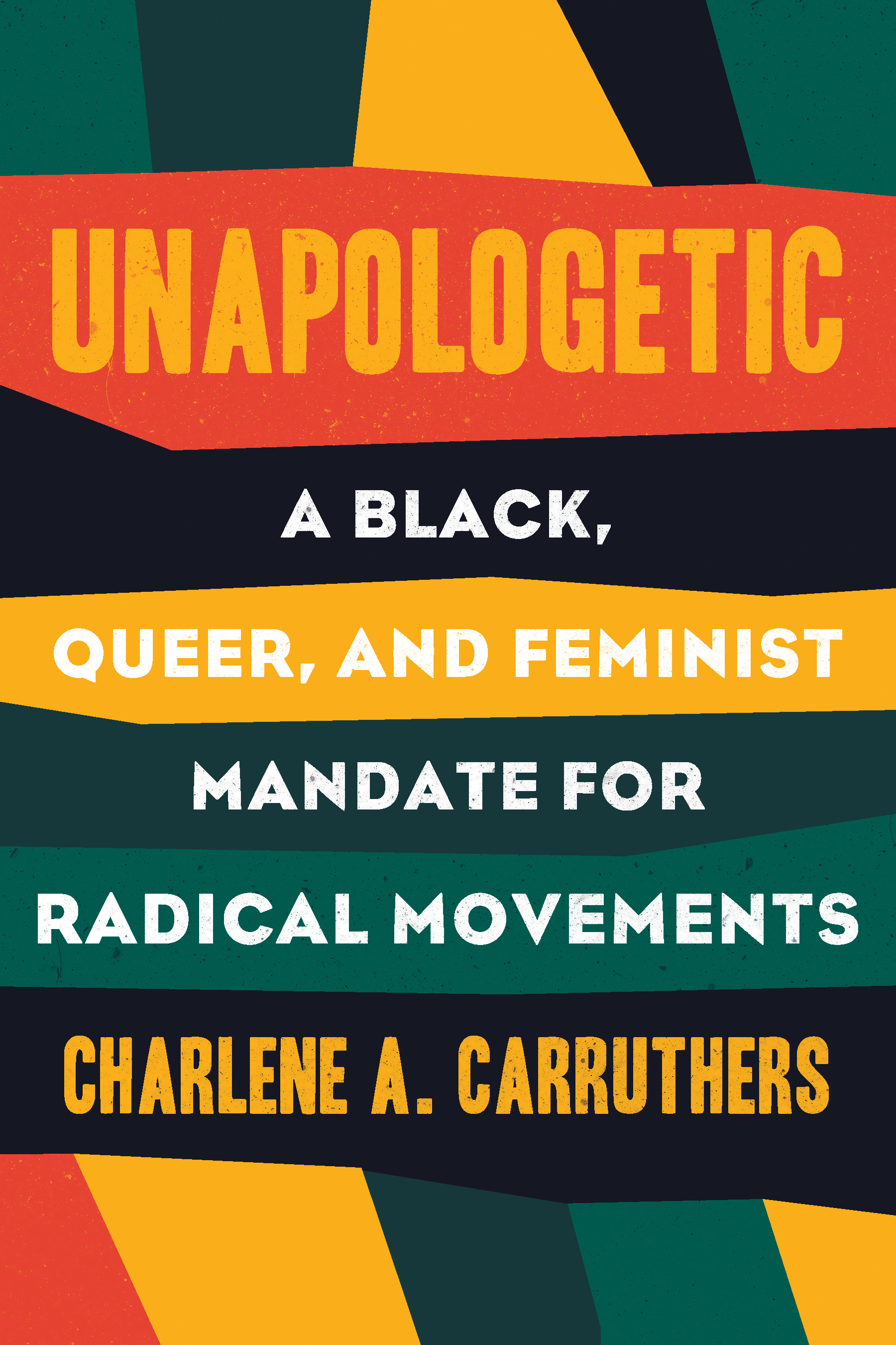 Unapologetic : A Black, Queer, and Feminist Mandate for Radical Movements | Carruthers, Charlene