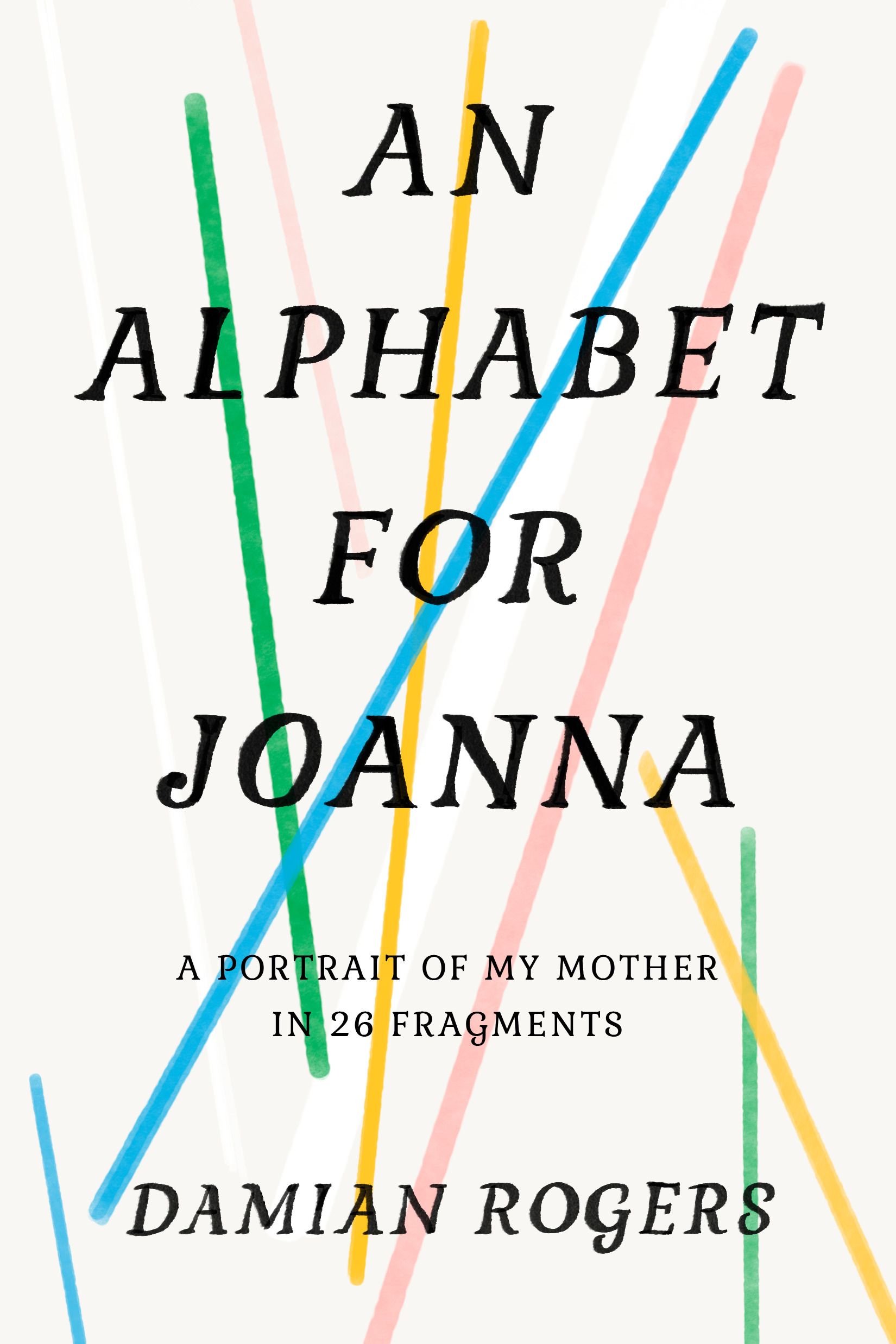 An Alphabet for Joanna : A Portrait of My Mother in 26 Fragments | Rogers, Damian