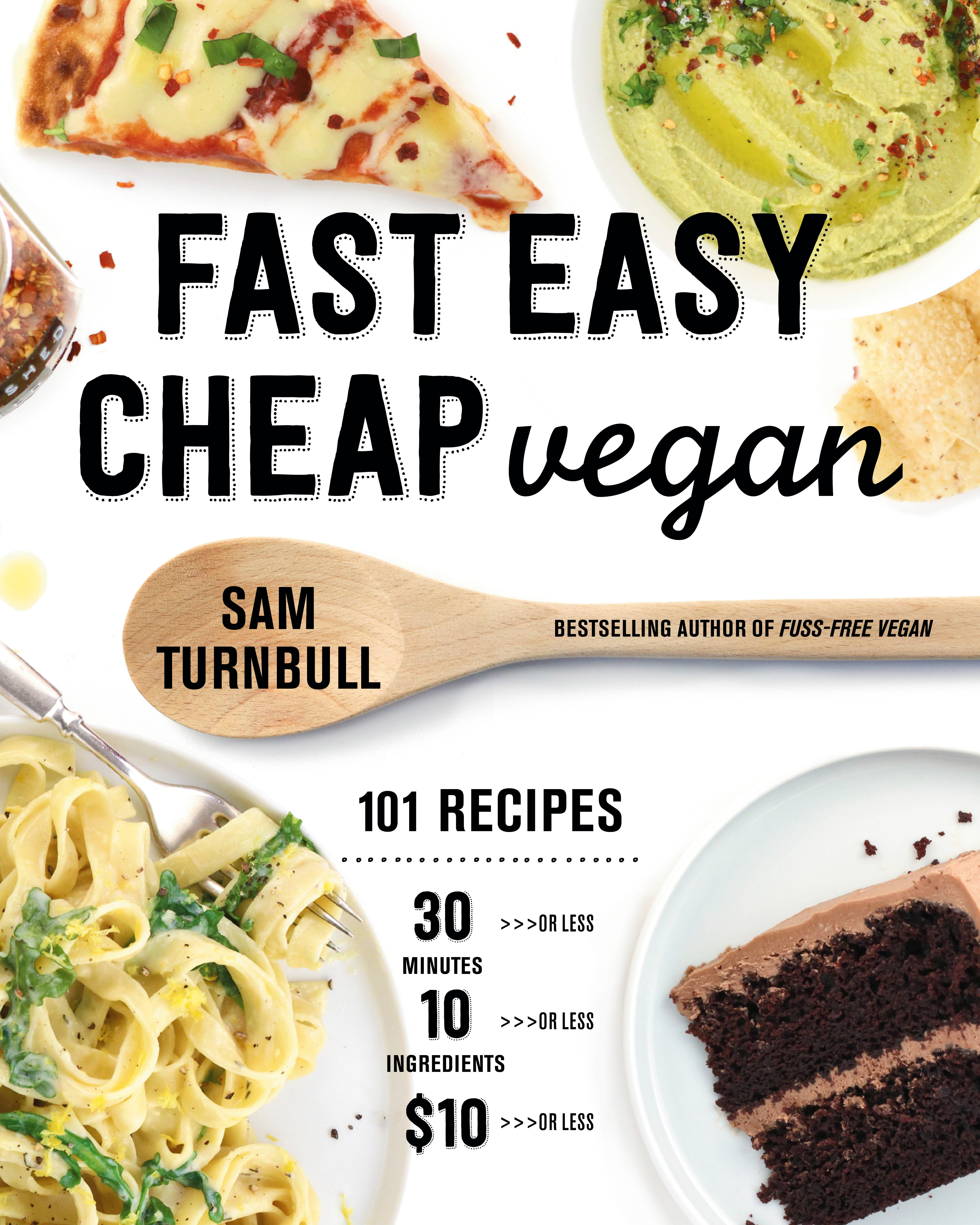 Fast Easy Cheap Vegan : 101 Recipes You Can Make in 30 Minutes or Less, for $10 or Less, and with 10 Ingredients or Less! | Turnbull, Sam