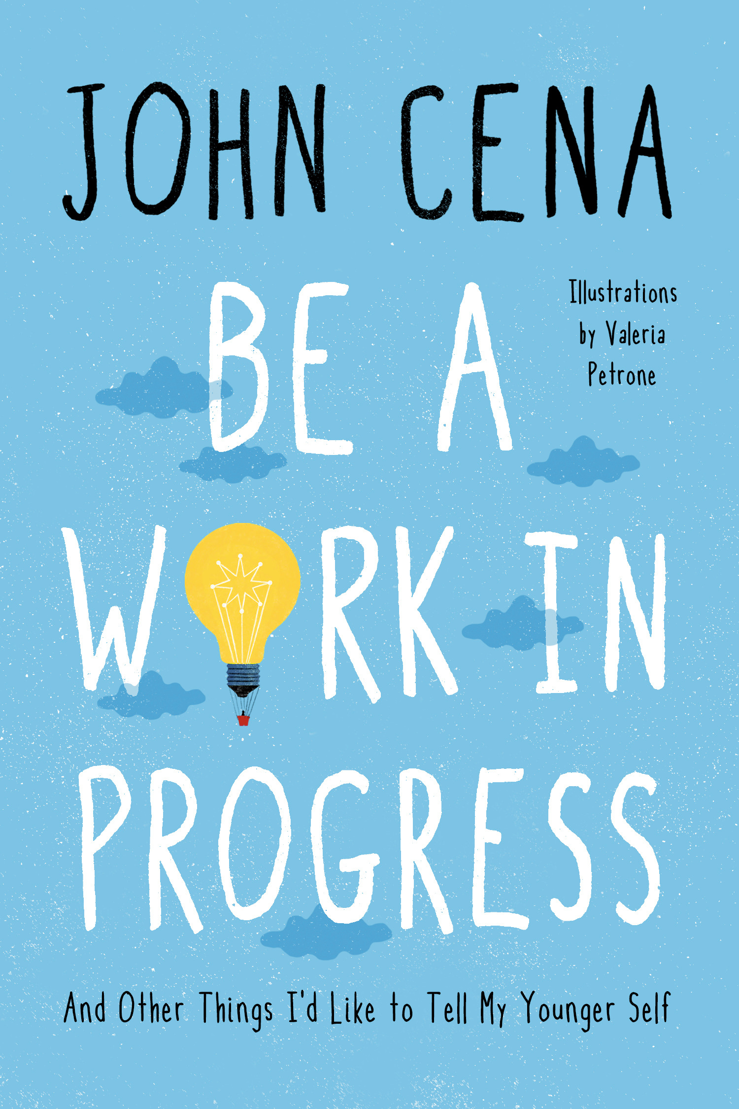 Be a Work in Progress : And Other Things I'd Like to Tell My Younger Self | Cena, John