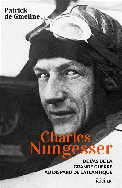 Charles Nungesser : de l'as de la Grande Guerre au disparu de l'Atlantique | Gmeline, Patrick de