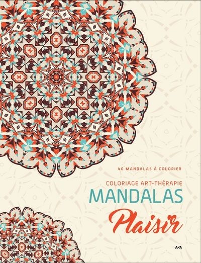 Mandalas Plaisir : 40 mandalas à colorier | Éditions ADA inc.