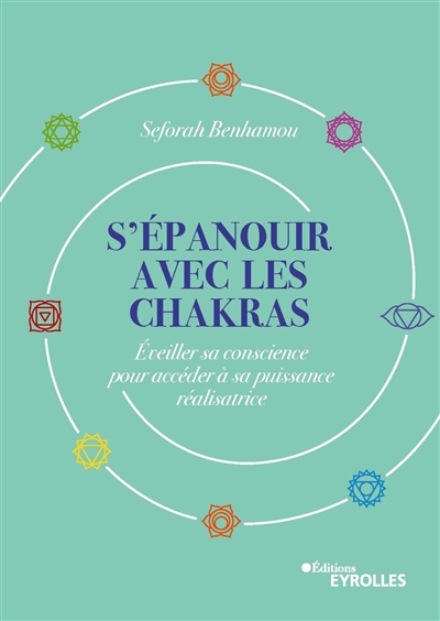 S'épanouir avec les chakras : éveiller sa conscience pour accéder à sa puissance réalisatrice | Benhamou, Seforah