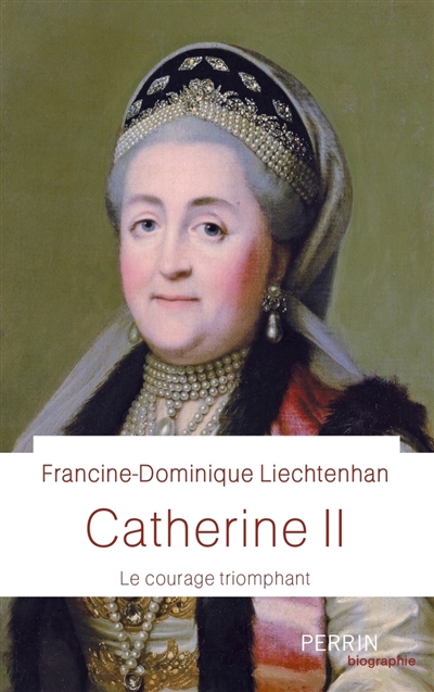 Catherine II : le courage triomphant  | Liechtenhan, Francine-Dominique