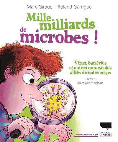 Mille milliards de microbes ! : virus, bactéries et autres minuscules alliés de notre corps  | Giraud, Marc