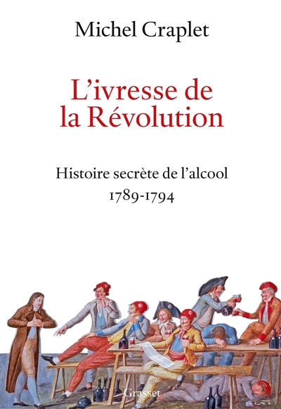 Ivresse de la Révolution (L') : histoire secrète de l'alcool 1789-1794  | Craplet, Michel