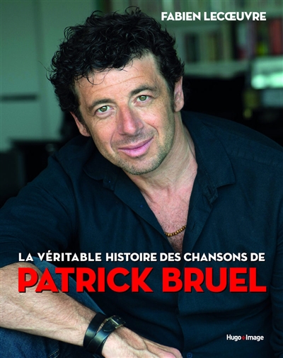véritable histoire des chansons de Patrick Bruel (La) | Lecoeuvre, Fabien