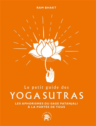 Petit guide des yoga sutras (Le) : les aphorismes du sage Patanjali à la portée de tous | Bhakt, Ram
