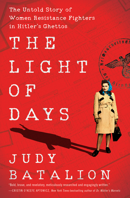 The Light of Days : The Untold Story of Women Resistance Fighters in Hitler's Ghettos | Batalion, Judy