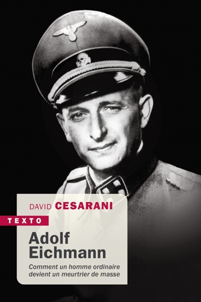 Adolf Eichmann : comment un homme ordinaire devient un meurtrier de masse  | Cesarani, David