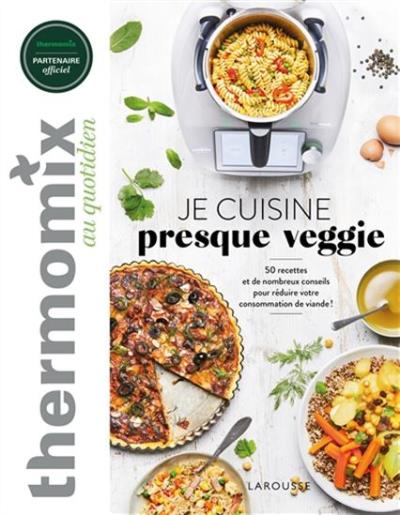 Thermomix au quotidien : je cuisine presque veggie : 50 recettes et de nombreux conseils pour réduire votre consommation de viande ! | Dupuis-Gaulier, Sophie