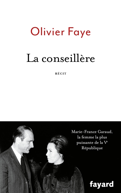 Conseillère : Marie-France Garaud, la femme la plus puissante de la Ve République : récit (La) | Faye, Olivier
