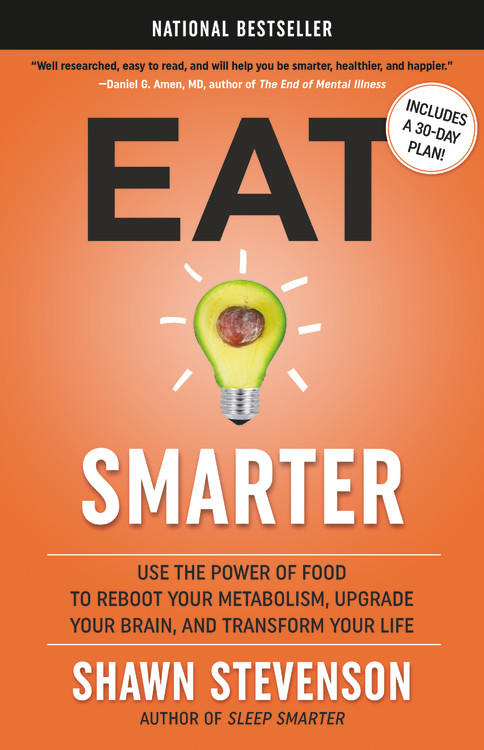 Eat Smarter : Use the Power of Food to Reboot Your Metabolism, Upgrade Your Brain, and Transform Your Life | Stevenson, Shawn