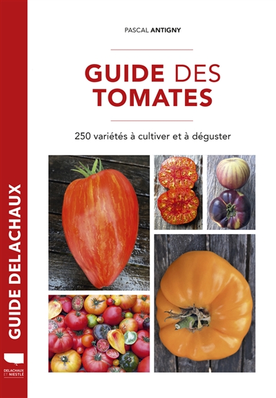 Guide des tomates : 250 variétés à cultiver et à déguster  | Antigny, Pascal