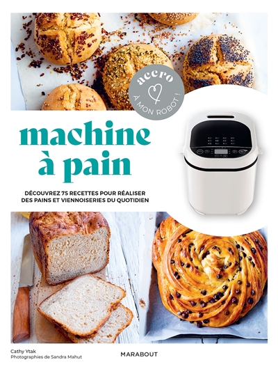 Machine à pain : découvrez 75 recettes pour réaliser des pains et viennoiseries du quotidien | Ytak, Cathy