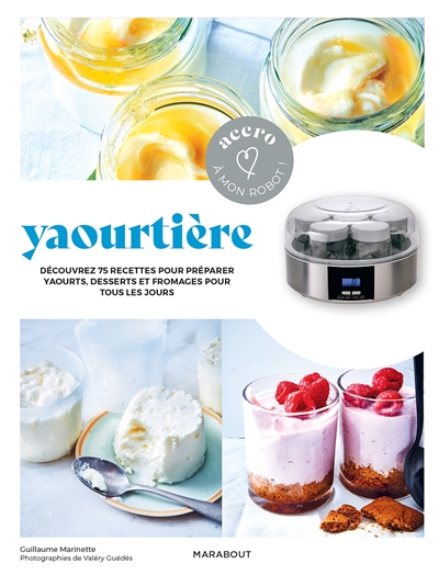 Yaourtière : découvrez 75 recettes pour préparer yaourts, desserts, fromages pour tous les jours | Marinette, Guillaume