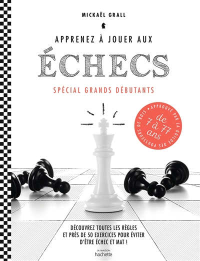 Apprenez à jouer aux échecs : spécial grands débutants : découvrez toutes les règles et près de 50 exercices pour éviter d'être échec et mat !  | Grall, Mickaël