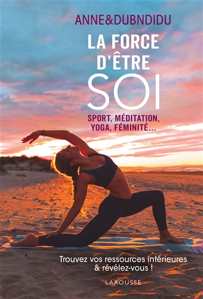Force d'être soi : sport, méditation, yoga, féminité... (La) | Anne & Dubndidu