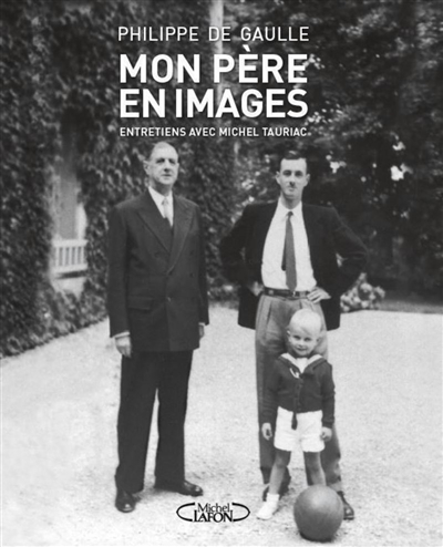 Mon père en images : entretiens avec Michel Tauriac  | Gaulle, Philippe de