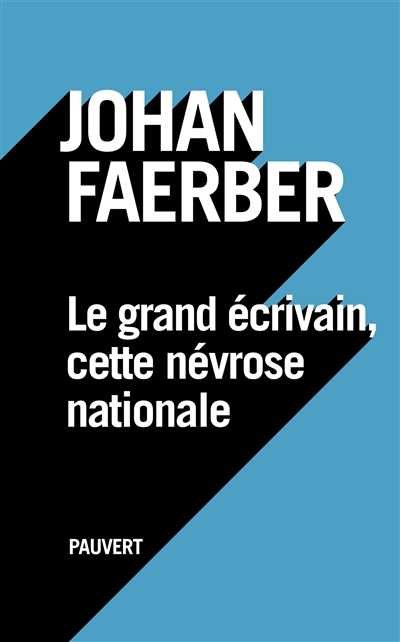 Grand écrivain, cette névrose nationale (Le) | Faerber, Johan