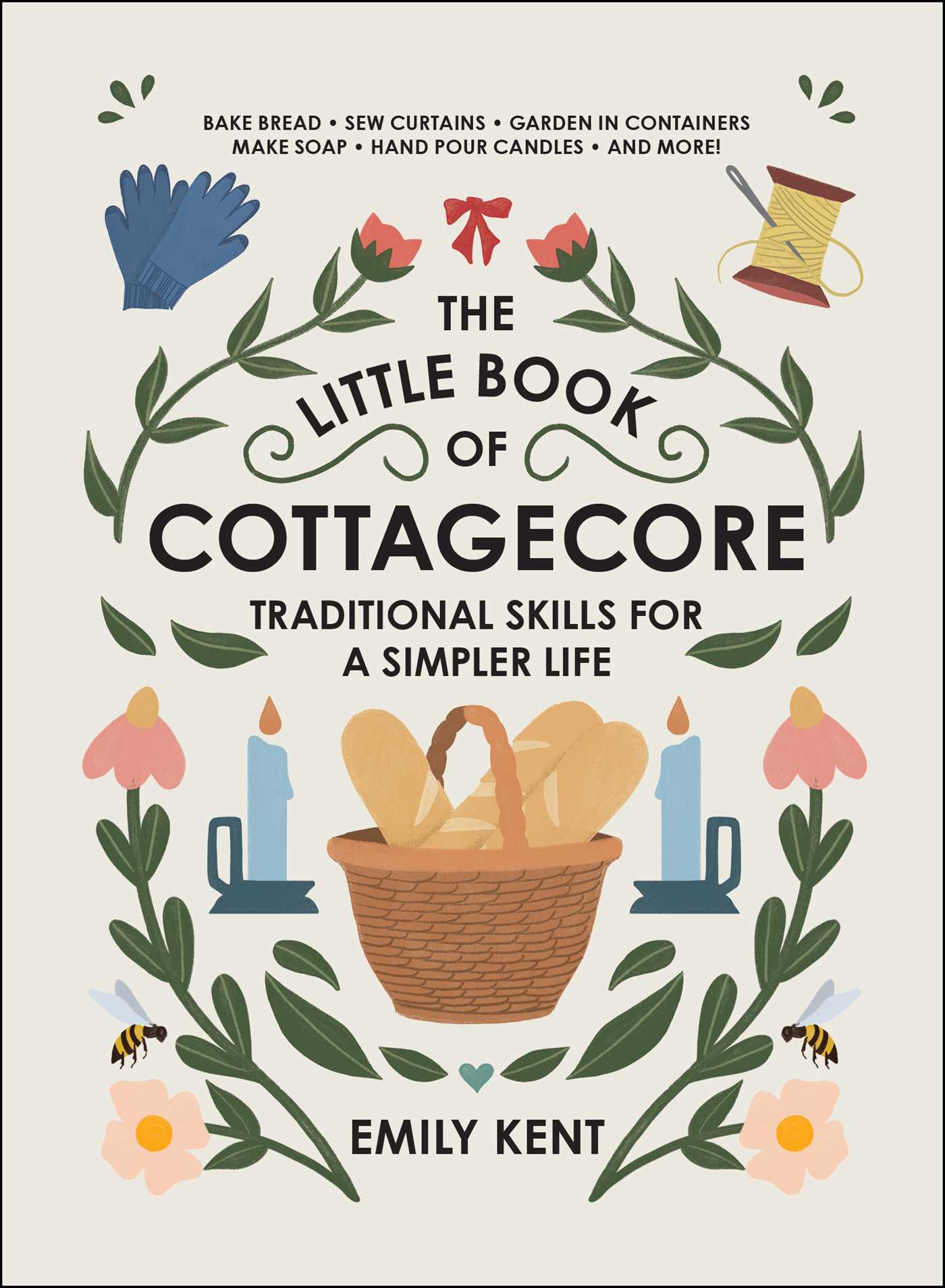 The Little Book of Cottagecore : Traditional Skills for a Simpler Life | Kent, Emily