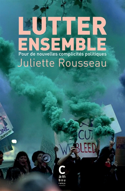 Lutter ensemble : pour de nouvelles complicités politiques | Rousseau, Juliette