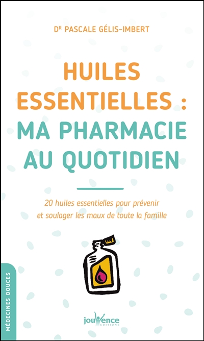 Huiles essentielles : Ma pharmacie au quotidien | Gélis-Imbert, Pascale