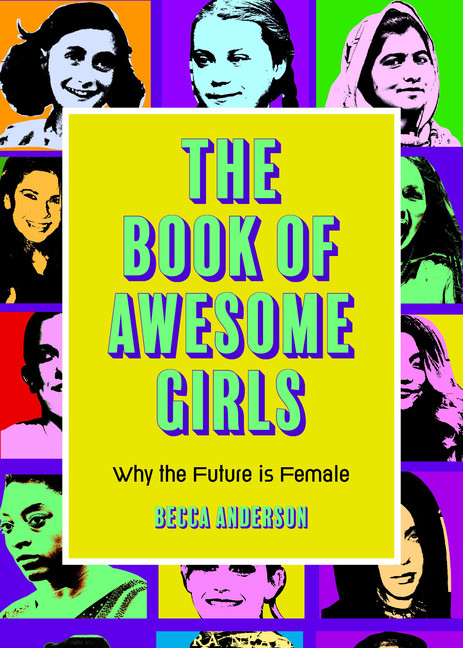 The Book of Awesome Girls : Why the Future Is Female | Anderson, Becca