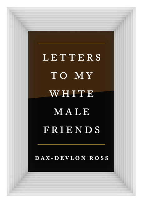 Letters to My White Male Friends | Ross, Dax-Devlon