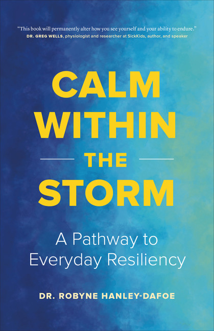 Calm Within the Storm : A Pathway to Everyday Resiliency | Hanley-Dafoe, Robyne
