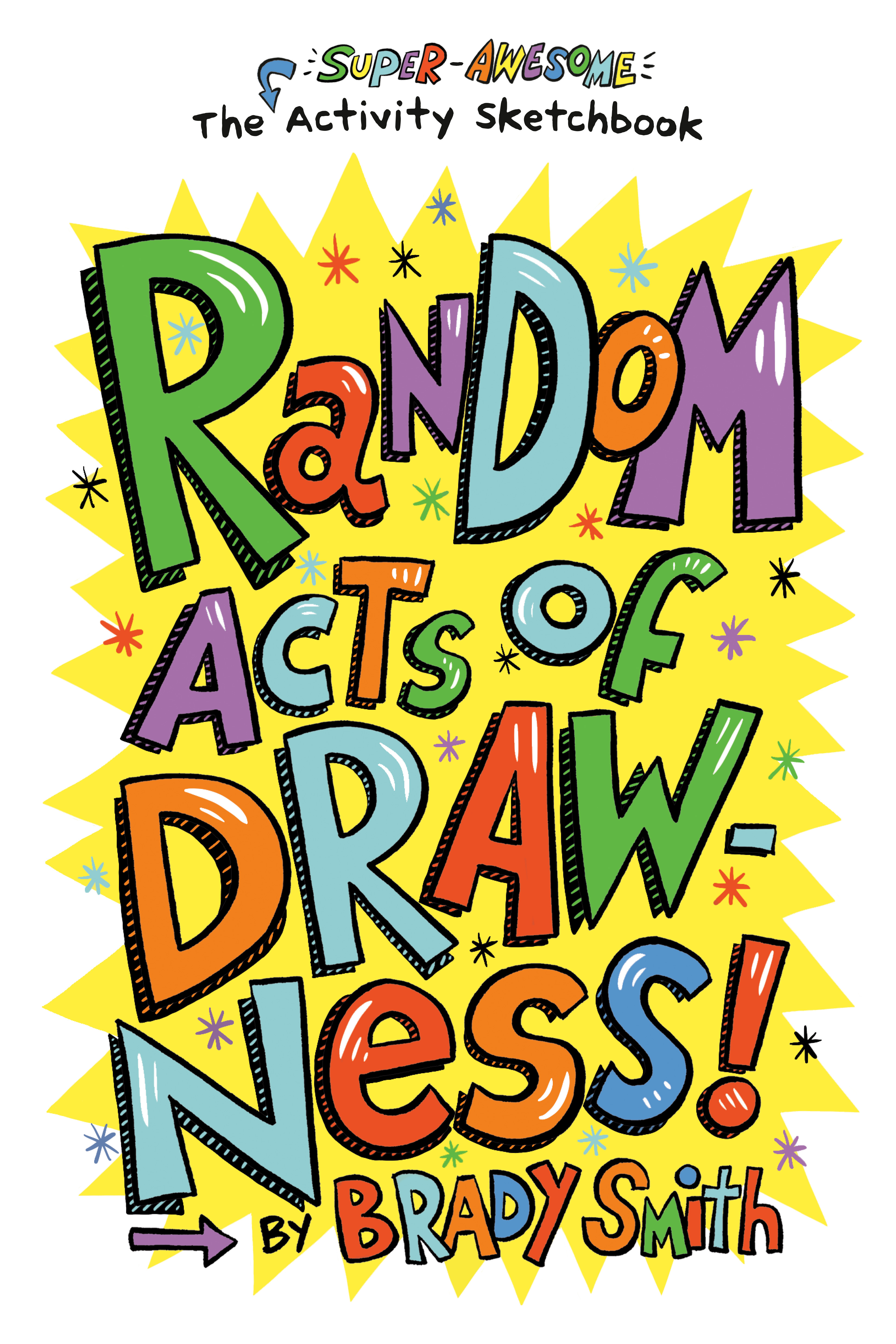 Random Acts of Drawness! : The Super-Awesome Activity Sketchbook | Smith, Brady