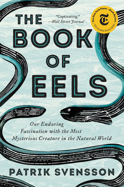 The Book of Eels : Our Enduring Fascination with the Most Mysterious Creature in the Natural World | Svensson, Patrik