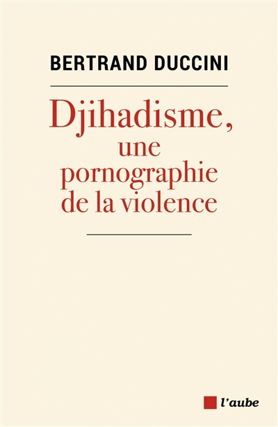 Djihadisme, une pornographie de la violence | Duccini, Bertrand