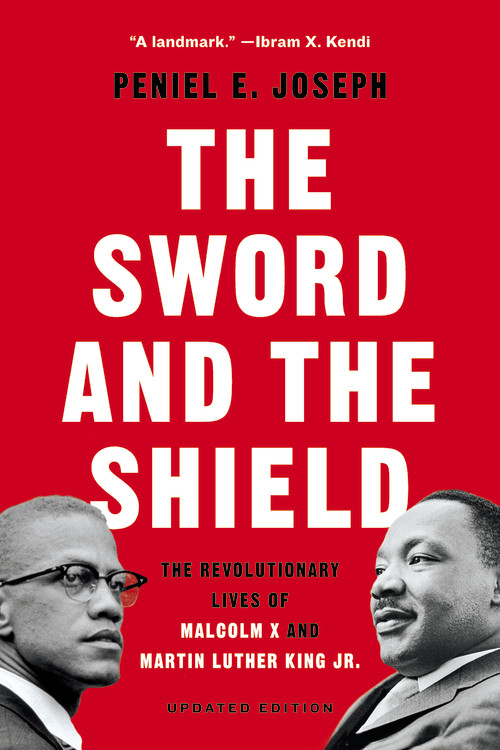 The Sword and the Shield : The Revolutionary Lives of Malcolm X and Martin Luther King Jr. | Joseph, Peniel E.