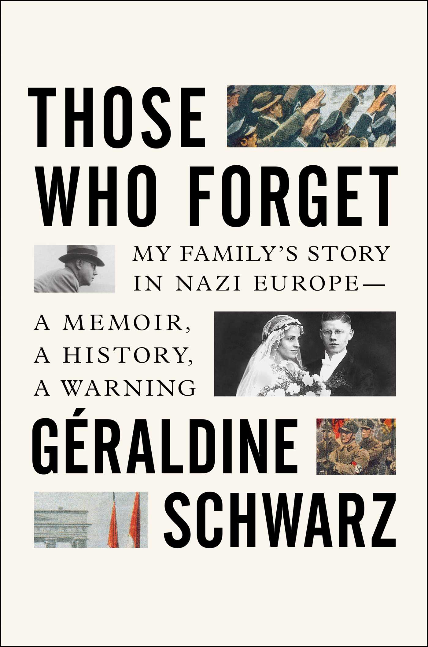 Those Who Forget : My Family's Story in Nazi Europe – A Memoir, A History, A Warning | Schwarz, Geraldine