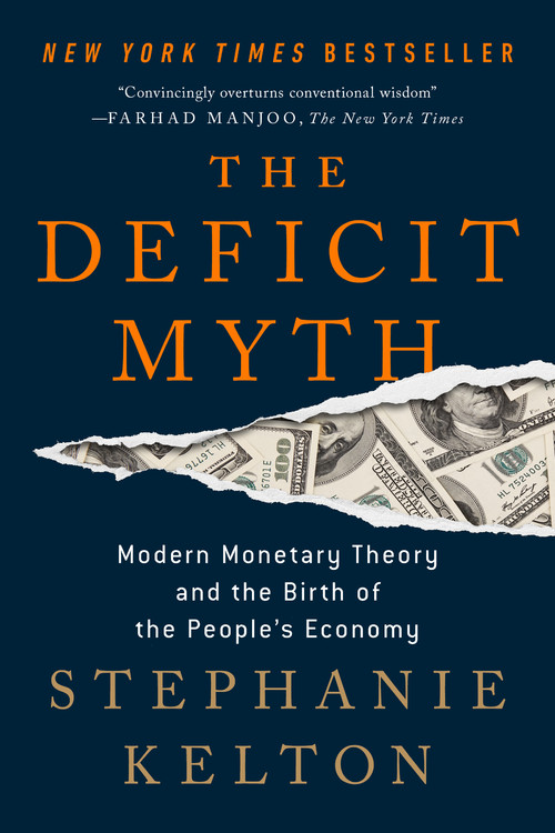 The Deficit Myth : Modern Monetary Theory and the Birth of the People's Economy | Kelton, Stephanie