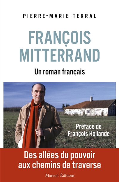 François Mitterrand : un roman français : des allées du pouvoir aux chemins de traverse | Terral, Pierre-Marie