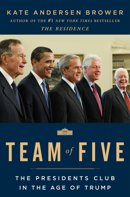 Team of Five : The Presidents Club in the Age of Trump | Brower, Kate Andersen