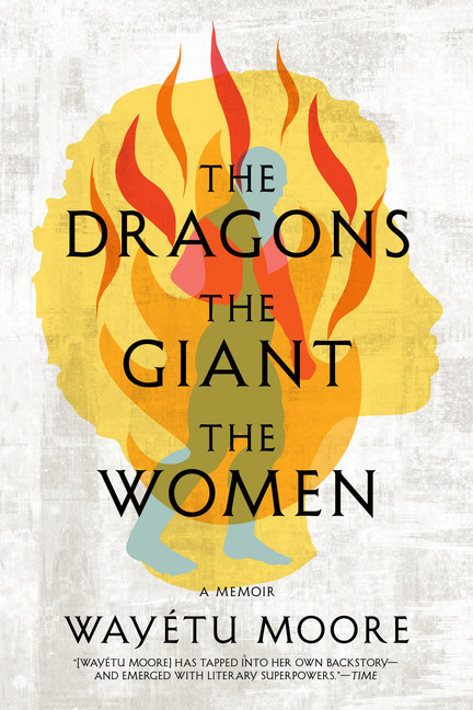 The Dragons, the Giant, the Women : A Memoir | Moore, Wayetu