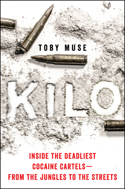 Kilo : Inside the Deadliest Cocaine Cartels—from the Jungles to the Streets | Muse, Toby