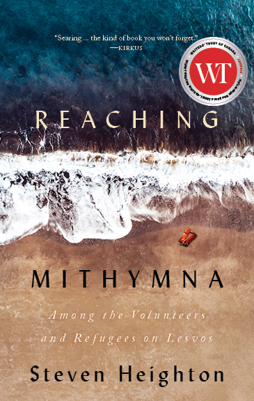 Reaching Mithymna : Among the Volunteers and Refugees on Lesvos | Heighton, Steven