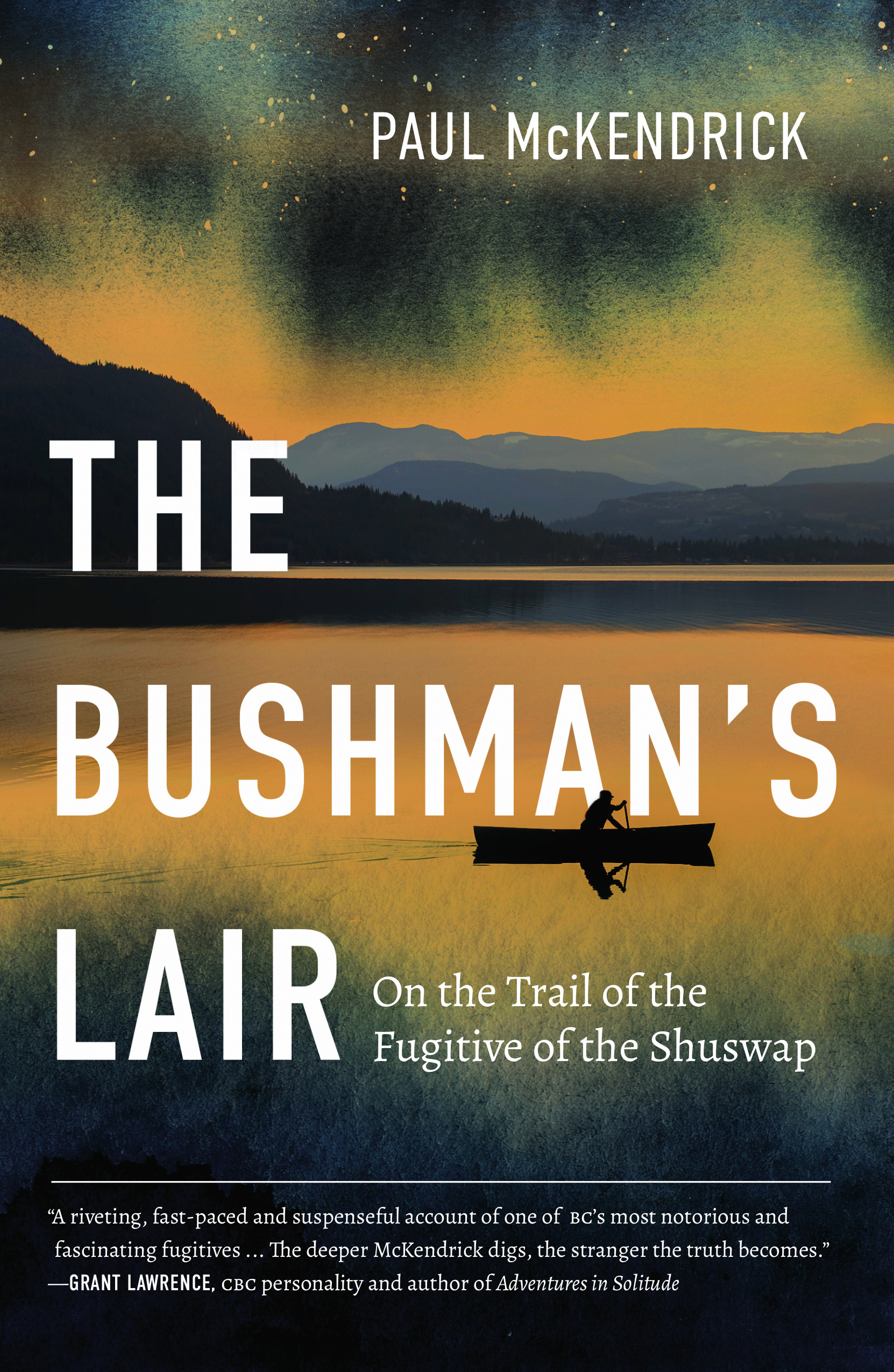 The Bushman's Lair : On the Trail of the Fugitive of the Shuswap | McKendrick, Paul