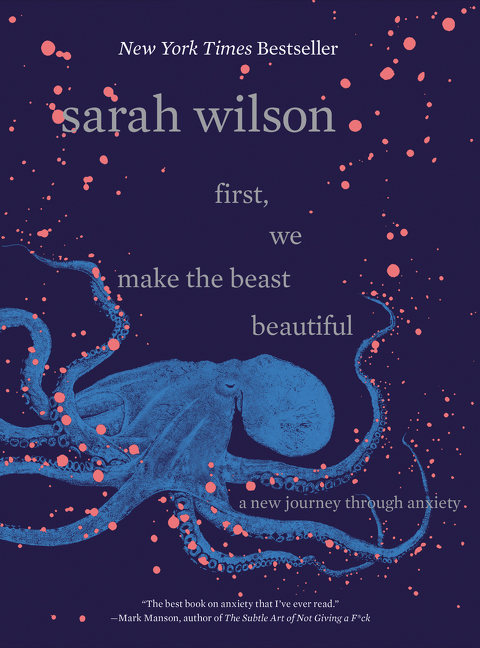 First, We Make the Beast Beautiful : A New Journey Through Anxiety | Wilson, Sarah