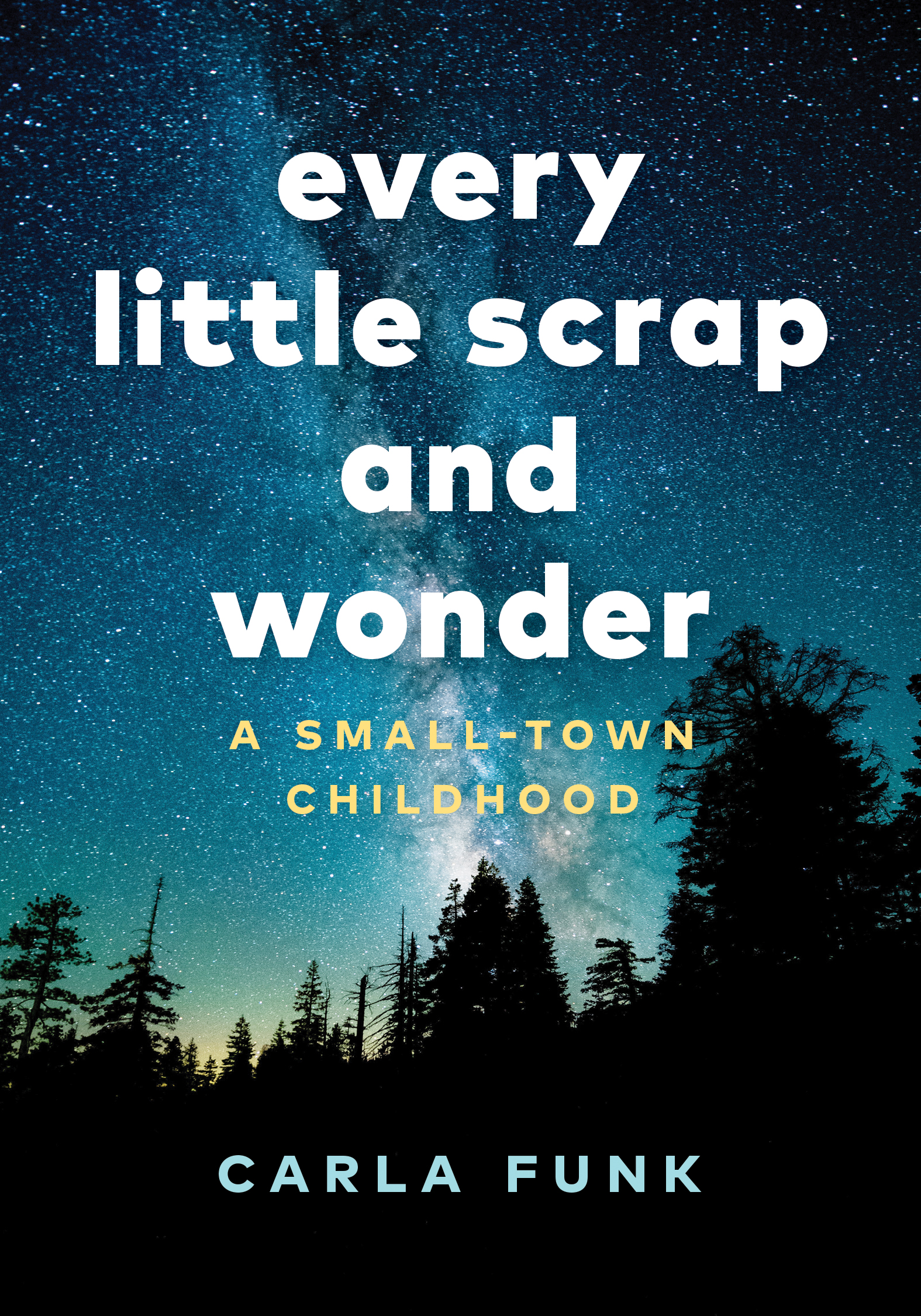 Every Little Scrap and Wonder : A Small-Town Childhood | Funk, Carla