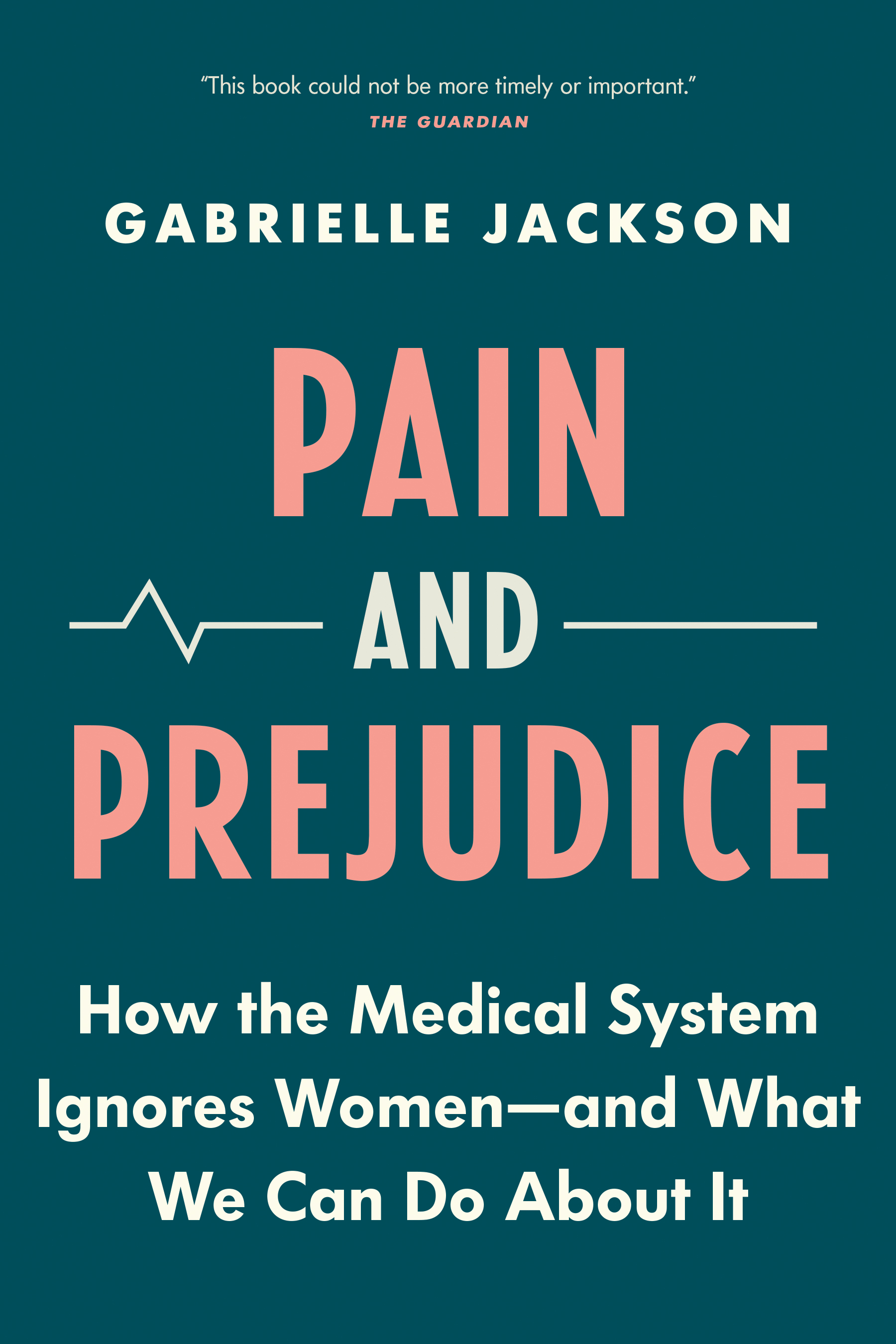 Pain and Prejudice : How the Medical System Ignores Women—And What We Can Do About It | Jackson, Gabrielle