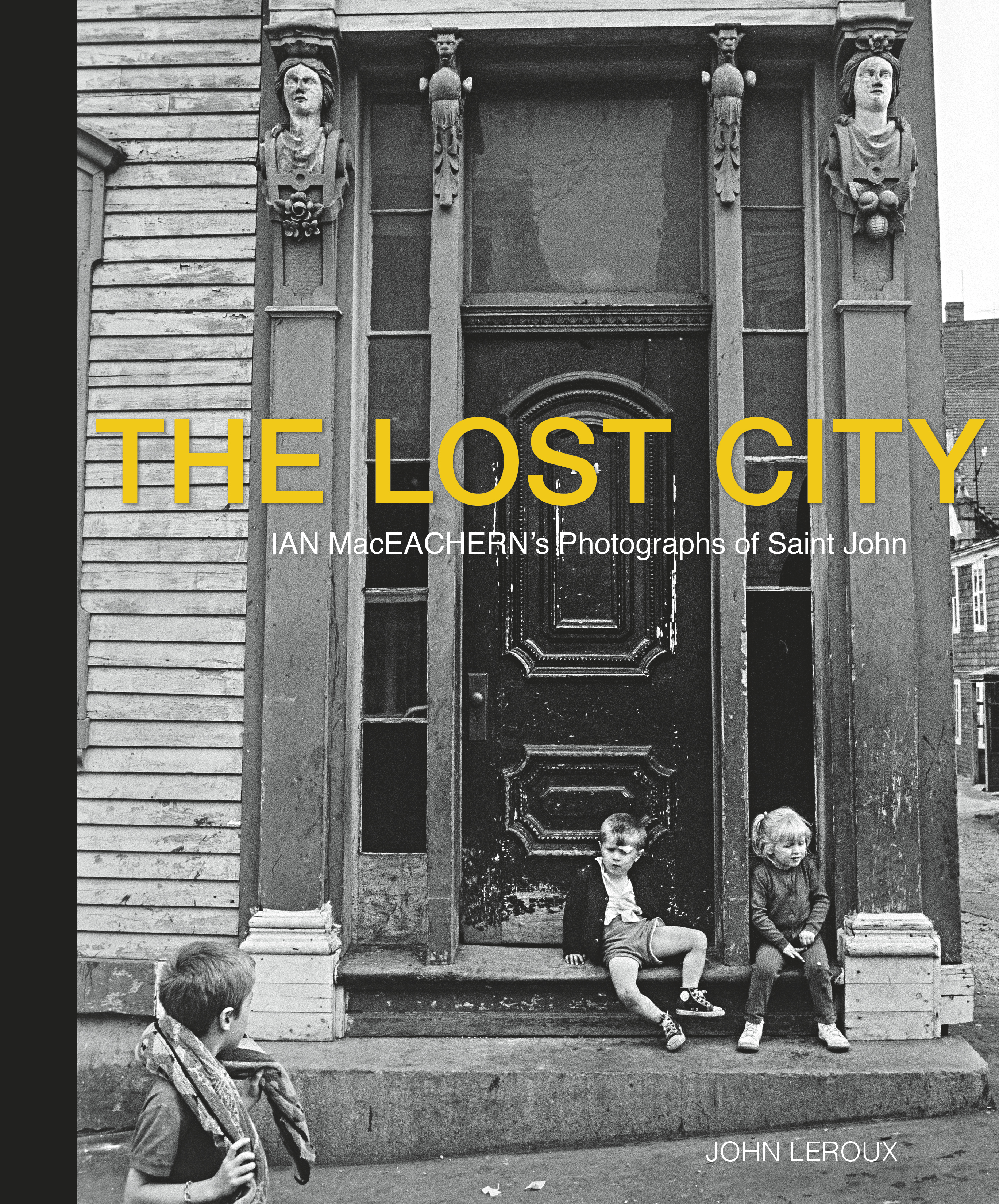 Lost City : Ian MacEachern's Photographs of Saint John | 
