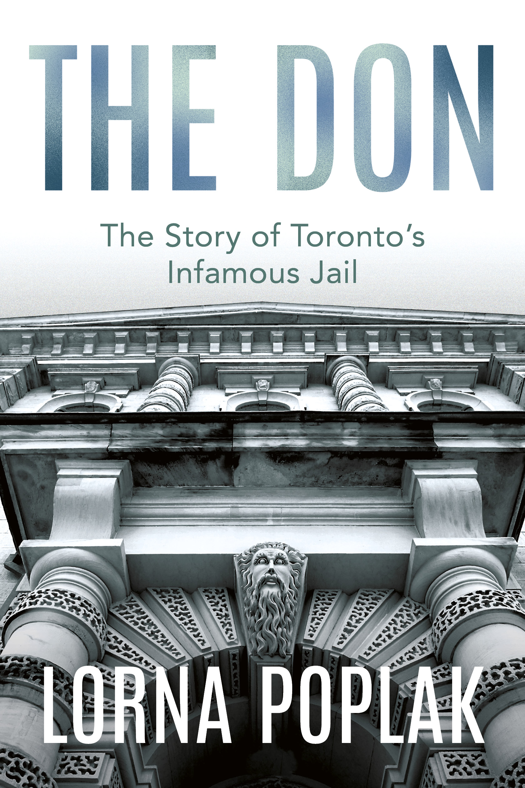 The Don : The Story of Toronto's Infamous Jail | Poplak, Lorna