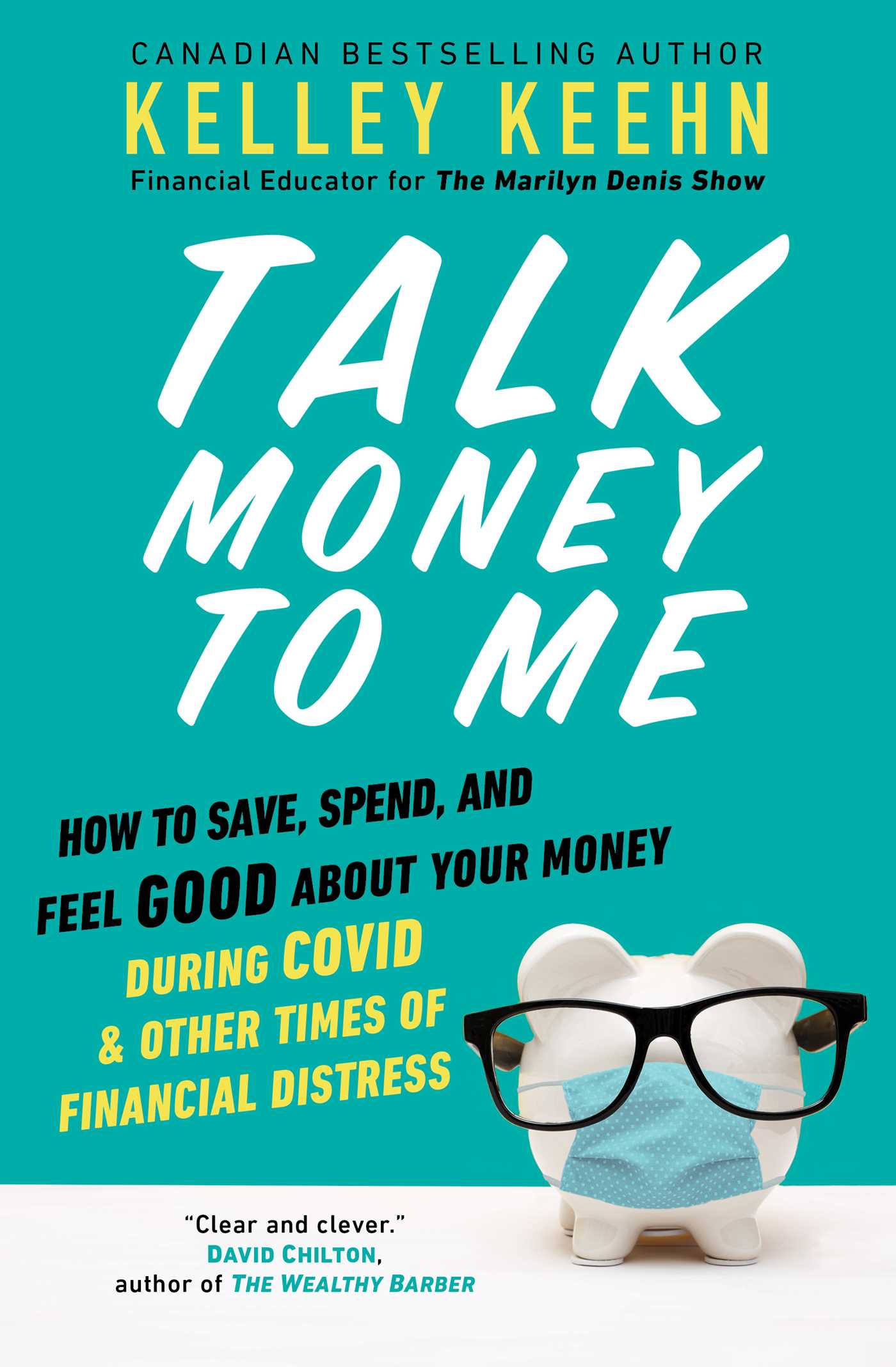 Talk Money to Me : How to Save, Spend, and Feel Good About Your Money During COVID and Other Times of Financial Distress | Keehn, Kelley