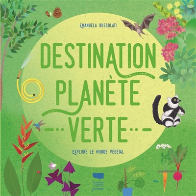 Destination planète verte : explore le monde végétal | Bussolati, Emanuela
